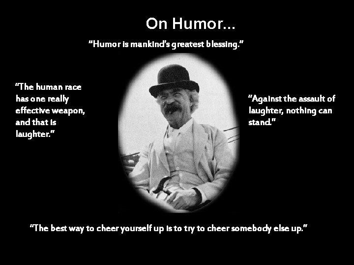 On Humor. . . “Humor is mankind's greatest blessing. ” “The human race has