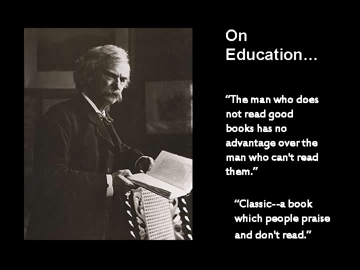 On Education… “The man who does not read good books has no advantage over