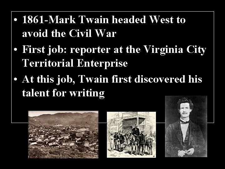  • 1861 -Mark Twain headed West to avoid the Civil War • First