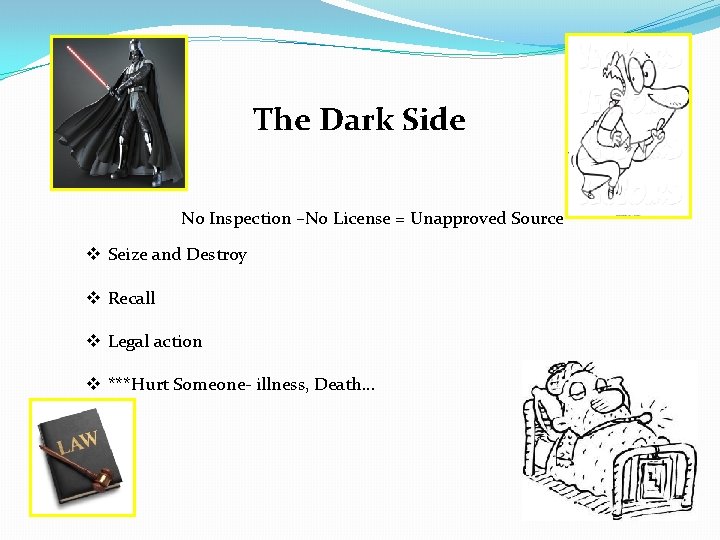 The Dark Side No Inspection –No License = Unapproved Source v Seize and Destroy