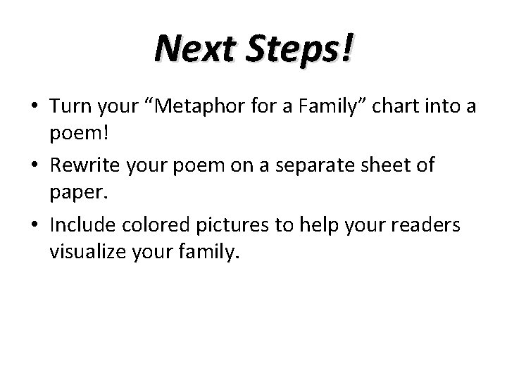Next Steps! • Turn your “Metaphor for a Family” chart into a poem! •
