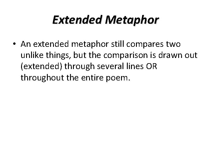 Extended Metaphor • An extended metaphor still compares two unlike things, but the comparison