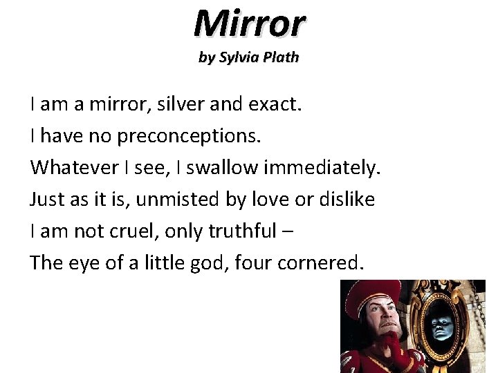 Mirror by Sylvia Plath I am a mirror, silver and exact. I have no
