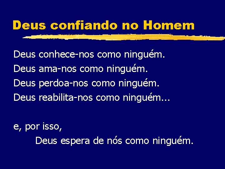 Deus confiando no Homem Deus conhece-nos como ninguém. ama-nos como ninguém. perdoa-nos como ninguém.