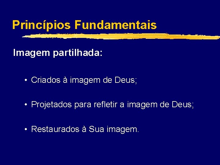 Princípios Fundamentais Imagem partilhada: • Criados à imagem de Deus; • Projetados para refletir