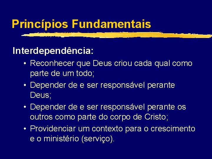 Princípios Fundamentais Interdependência: • Reconhecer que Deus criou cada qual como parte de um