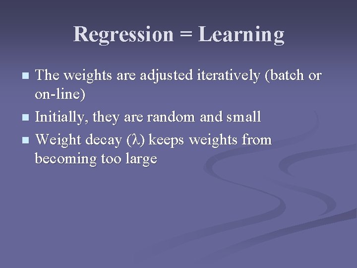 Regression = Learning The weights are adjusted iteratively (batch or on-line) n Initially, they