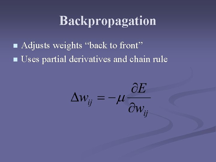 Backpropagation Adjusts weights “back to front” n Uses partial derivatives and chain rule n