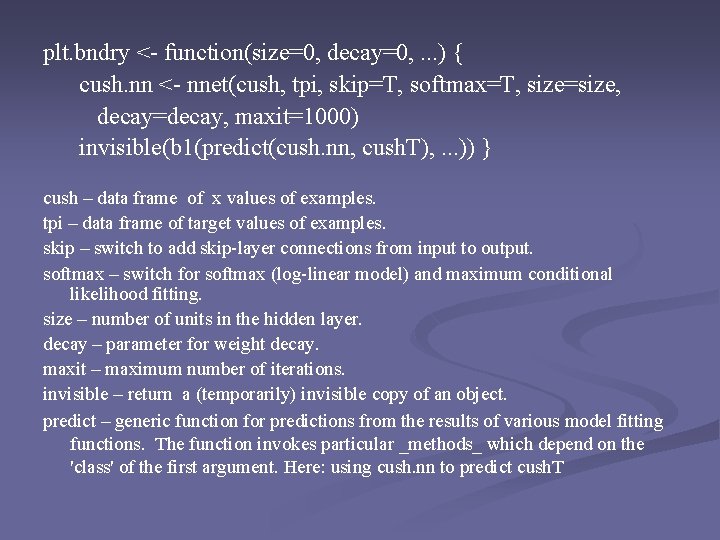 plt. bndry <- function(size=0, decay=0, . . . ) { cush. nn <- nnet(cush,