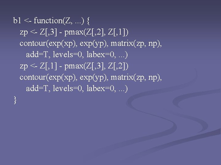 b 1 <- function(Z, . . . ) { zp <- Z[, 3] -