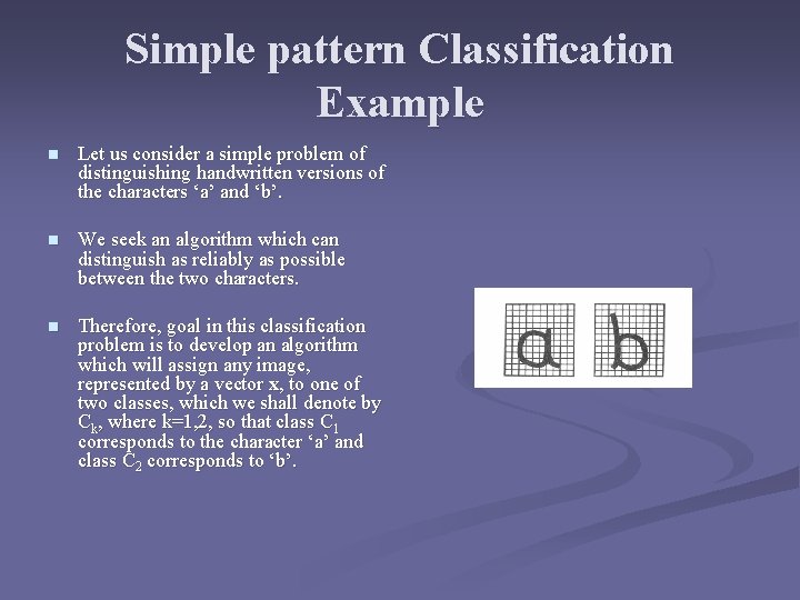 Simple pattern Classification Example n Let us consider a simple problem of distinguishing handwritten