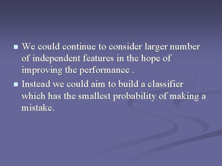 We could continue to consider larger number of independent features in the hope of