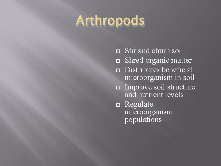 Arthropods Stir and churn soil Shred organic matter Distributes beneficial microorganism in soil Improve Arthropods Stir and churn soil Shred organic matter Distributes beneficial microorganism in soil Improve