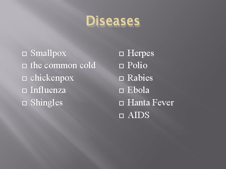 Diseases Smallpox the common cold chickenpox Influenza Shingles Herpes Polio Rabies Ebola Hanta Fever Diseases Smallpox the common cold chickenpox Influenza Shingles Herpes Polio Rabies Ebola Hanta Fever