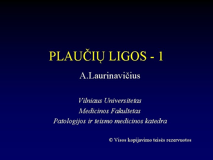 PLAUČIŲ LIGOS - 1 A. Laurinavičius Vilniaus Universitetas Medicinos Fakultetas Patologijos ir teismo medicinos