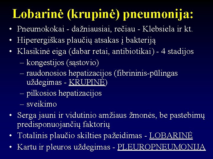 Lobarinė (krupinė) pneumonija: • Pneumokokai - dažniausiai, rečiau - Klebsiela ir kt. • Hiperergiškas