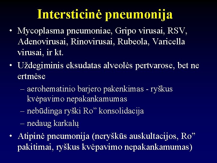 Intersticinė pneumonija • Mycoplasma pneumoniae, Gripo virusai, RSV, Adenovirusai, Rinovirusai, Rubeola, Varicella virusai, ir