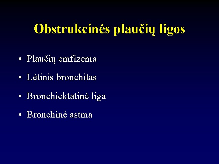 Obstrukcinės plaučių ligos • Plaučių emfizema • Lėtinis bronchitas • Bronchiektatinė liga • Bronchinė