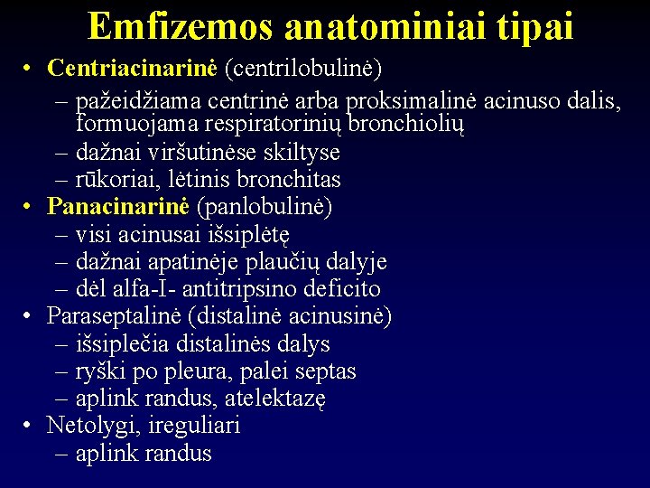 Emfizemos anatominiai tipai • Centriacinarinė (centrilobulinė) – pažeidžiama centrinė arba proksimalinė acinuso dalis, formuojama