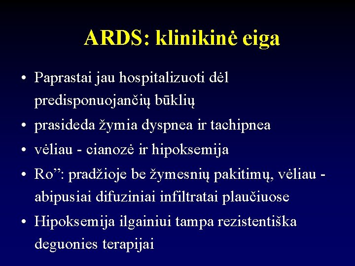 ARDS: klinikinė eiga • Paprastai jau hospitalizuoti dėl predisponuojančių būklių • prasideda žymia dyspnea