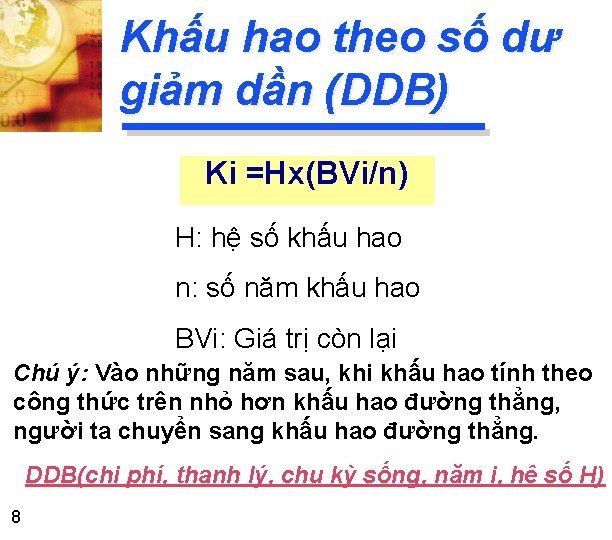 Khấu hao theo số dư giảm dần (DDB) Ki =Hx(BVi/n) H: hệ số khấu