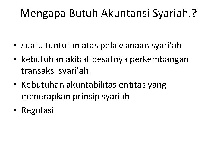 Mengapa Butuh Akuntansi Syariah. ? • suatu tuntutan atas pelaksanaan syari’ah • kebutuhan akibat