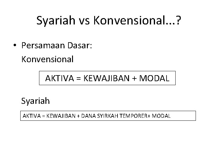 Syariah vs Konvensional. . . ? • Persamaan Dasar: Konvensional AKTIVA = KEWAJIBAN +