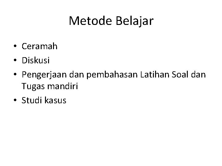 Metode Belajar • Ceramah • Diskusi • Pengerjaan dan pembahasan Latihan Soal dan Tugas