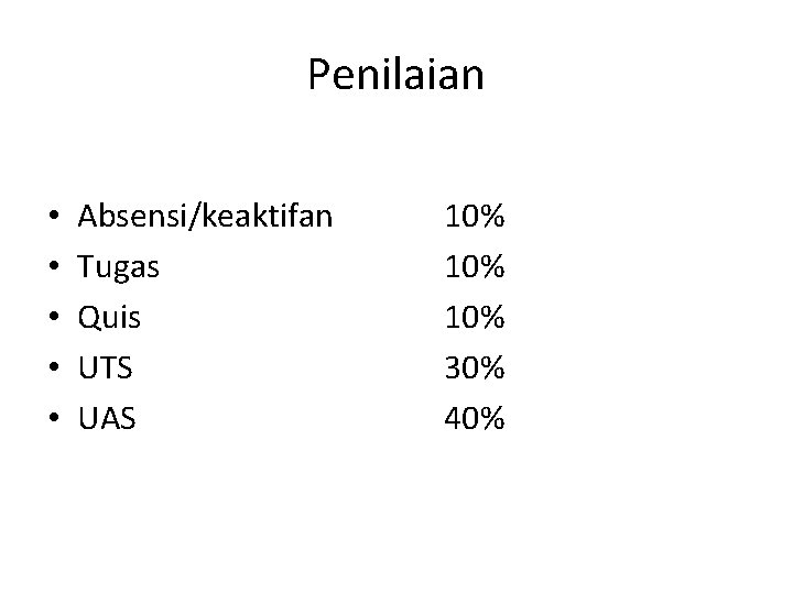 Penilaian • • • Absensi/keaktifan Tugas Quis UTS UAS 10% 10% 30% 40% 