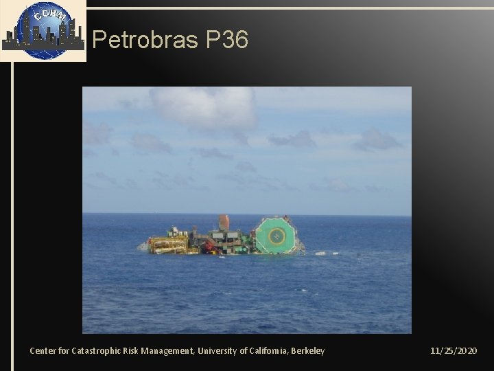 Petrobras P 36 Center for Catastrophic Risk Management, University of California, Berkeley 11/25/2020 