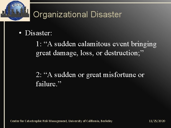 Organizational Disaster • Disaster: 1: “A sudden calamitous event bringing great damage, loss, or