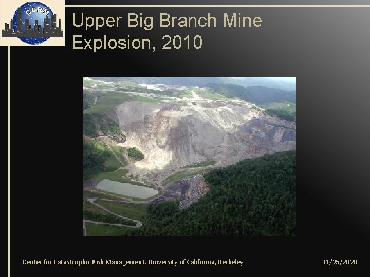 Upper Big Branch Mine Explosion, 2010 Center for Catastrophic Risk Management, University of California,