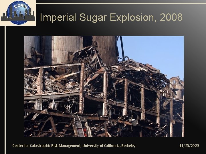 Imperial Sugar Explosion, 2008 Center for Catastrophic Risk Management, University of California, Berkeley 11/25/2020