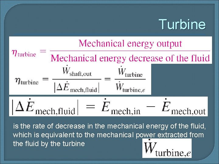 Turbine is the rate of decrease in the mechanical energy of the fluid, which