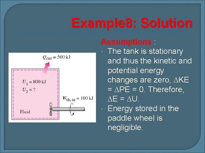 Example 8: Solution Assumptions : The tank is stationary and thus the kinetic and