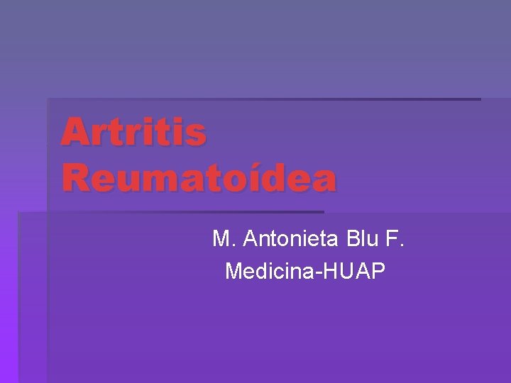 Artritis Reumatoídea M. Antonieta Blu F. Medicina-HUAP 