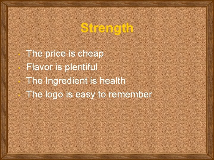 Strength • • The price is cheap Flavor is plentiful The Ingredient is health