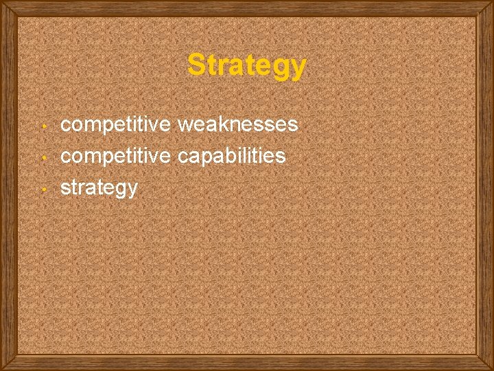 Strategy • • • competitive weaknesses competitive capabilities strategy 