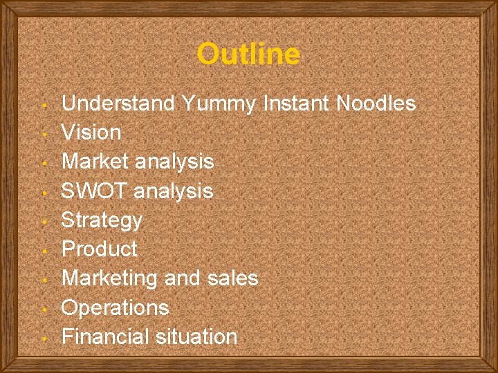 Outline • • • Understand Yummy Instant Noodles Vision Market analysis SWOT analysis Strategy