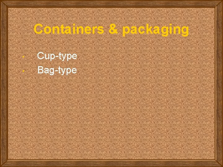 Containers & packaging • • Cup-type Bag-type 