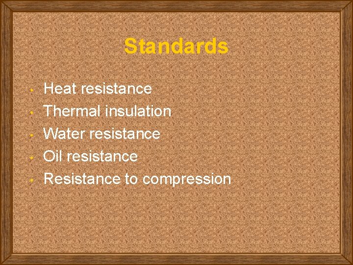 Standards • • • Heat resistance Thermal insulation Water resistance Oil resistance Resistance to