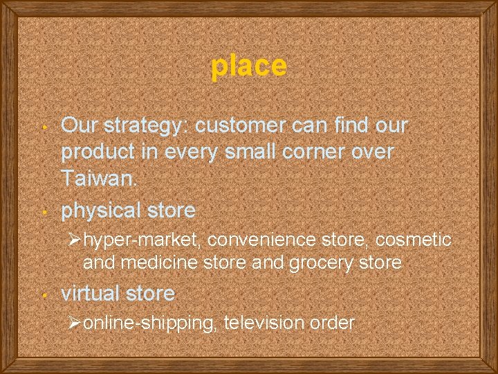 place • • Our strategy: customer can find our product in every small corner