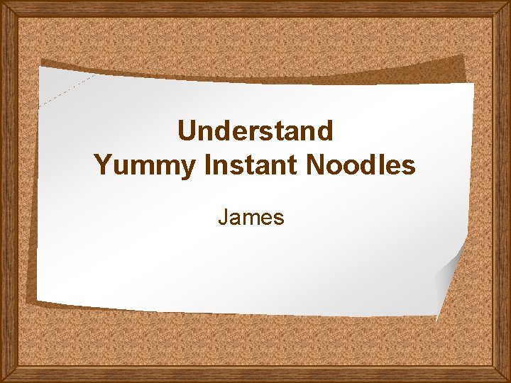 Understand Yummy Instant Noodles James 