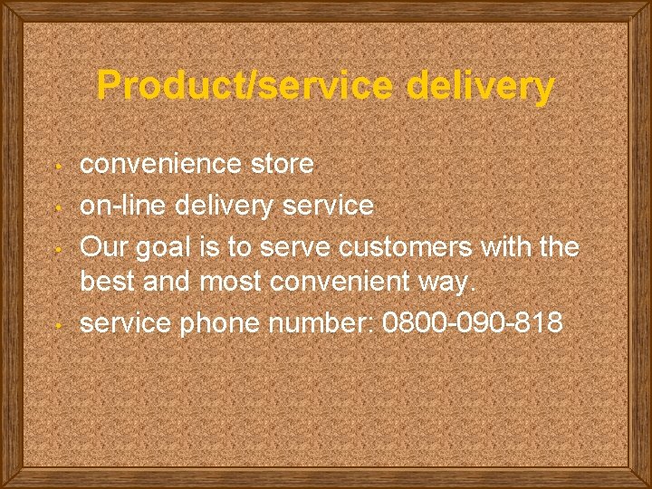 Product/service delivery • • convenience store on-line delivery service Our goal is to serve