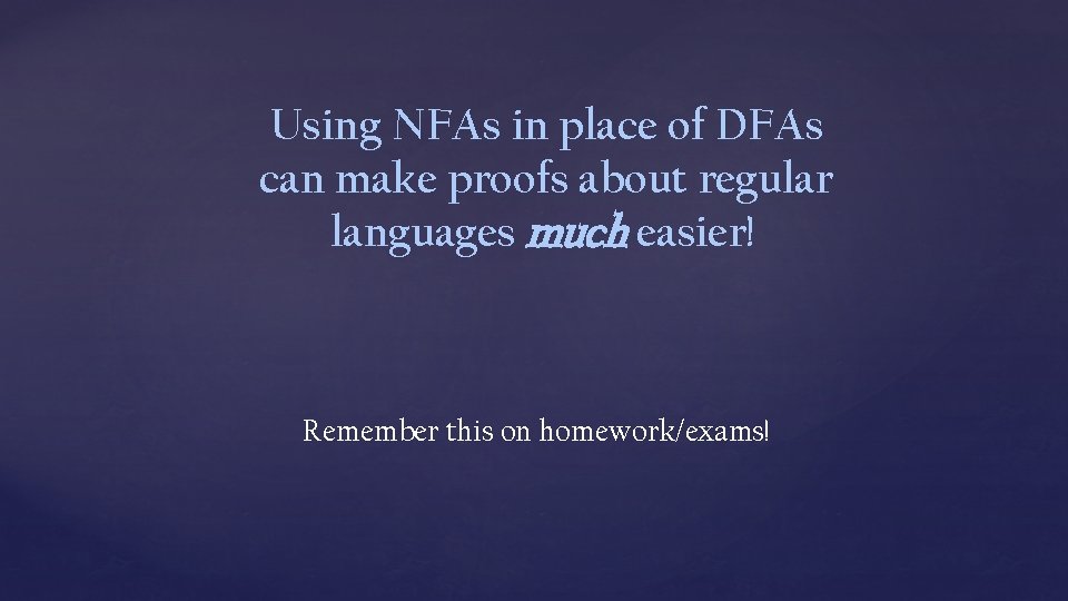 Using NFAs in place of DFAs can make proofs about regular languages much easier!