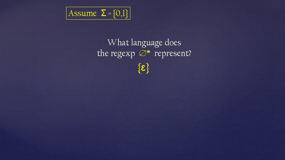 Assume Σ = {0, 1} What language does the regexp * represent? {ε} 