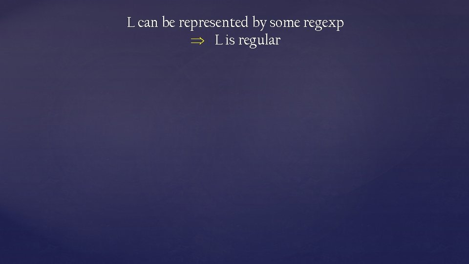 L can be represented by some regexp L is regular 