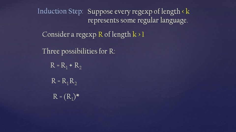 Induction Step: Suppose every regexp of length < k represents some regular language. Consider