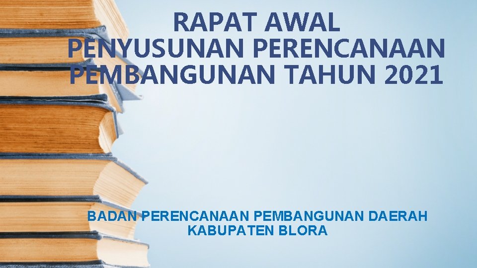 RAPAT AWAL PENYUSUNAN PERENCANAAN PEMBANGUNAN TAHUN 2021 BADAN PERENCANAAN PEMBANGUNAN DAERAH KABUPATEN BLORA 