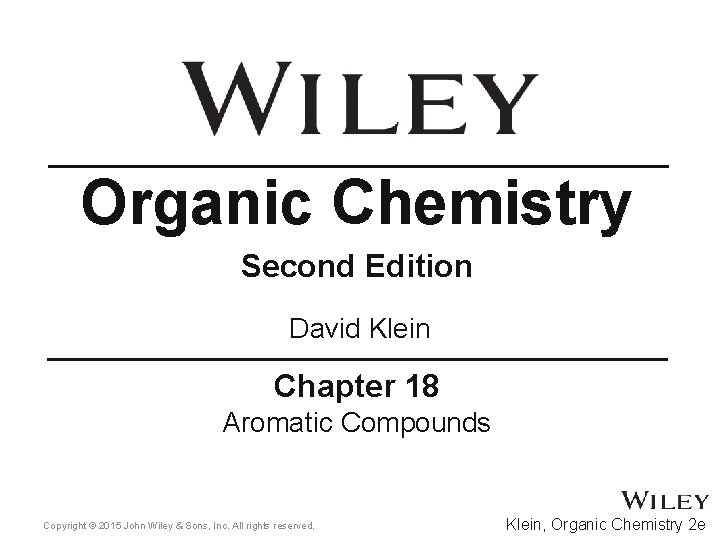 Organic Chemistry Second Edition David Klein Chapter 18 Aromatic Compounds Copyright © 2015 John
